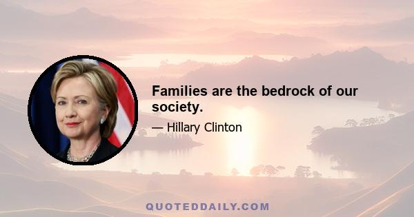 Families are the bedrock of our society.