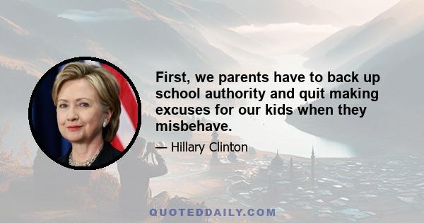 First, we parents have to back up school authority and quit making excuses for our kids when they misbehave.