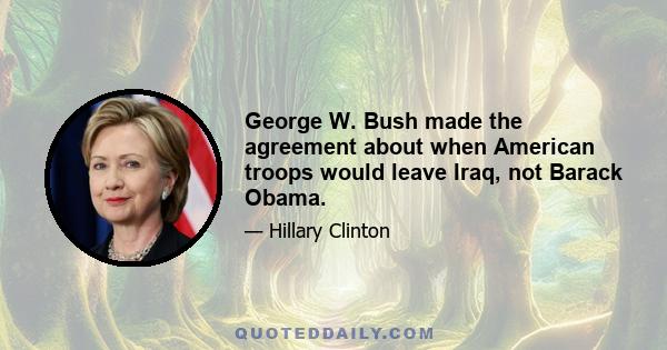 George W. Bush made the agreement about when American troops would leave Iraq, not Barack Obama.