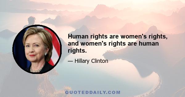 Human rights are women's rights, and women's rights are human rights.