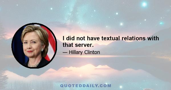 I did not have textual relations with that server.