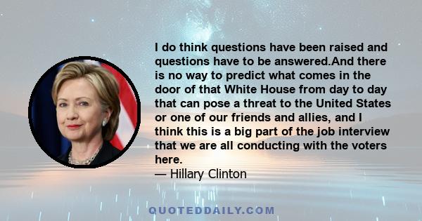 I do think questions have been raised and questions have to be answered.And there is no way to predict what comes in the door of that White House from day to day that can pose a threat to the United States or one of our 