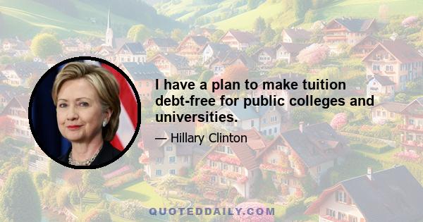 I have a plan to make tuition debt-free for public colleges and universities.