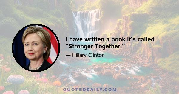 I have written a book it's called Stronger Together.