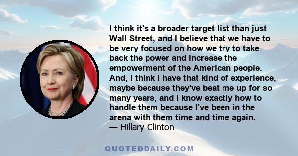 I think it's a broader target list than just Wall Street, and I believe that we have to be very focused on how we try to take back the power and increase the empowerment of the American people. And, I think I have that