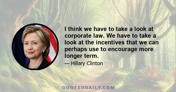 I think we have to take a look at corporate law. We have to take a look at the incentives that we can perhaps use to encourage more longer term.