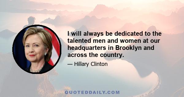 I will always be dedicated to the talented men and women at our headquarters in Brooklyn and across the country.