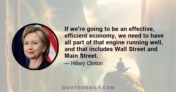 If we're going to be an effective, efficient economy, we need to have all part of that engine running well, and that includes Wall Street and Main Street.