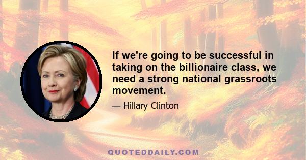 If we're going to be successful in taking on the billionaire class, we need a strong national grassroots movement.