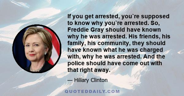 If you get arrested, you`re supposed to know why you`re arrested. So, Freddie Gray should have known why he was arrested. His friends, his family, his community, they should have known what he was charged with, why he