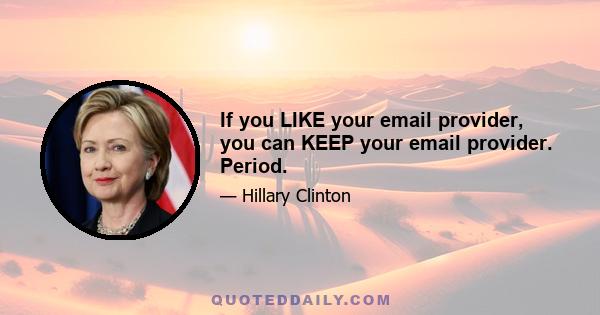 If you LIKE your email provider, you can KEEP your email provider. Period.