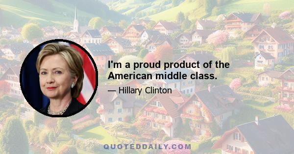 I'm a proud product of the American middle class.