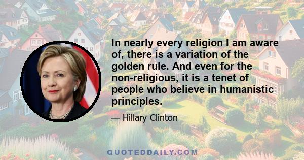 In nearly every religion I am aware of, there is a variation of the golden rule. And even for the non-religious, it is a tenet of people who believe in humanistic principles.