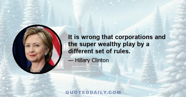 It is wrong that corporations and the super wealthy play by a different set of rules.