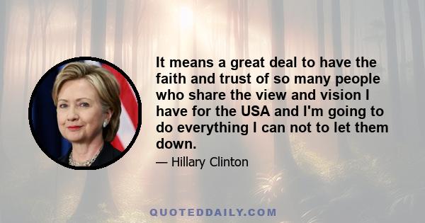 It means a great deal to have the faith and trust of so many people who share the view and vision I have for the USA and I'm going to do everything I can not to let them down.