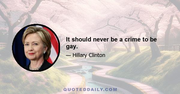 It should never be a crime to be gay.