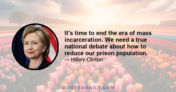 It's time to end the era of mass incarceration. We need a true national debate about how to reduce our prison population.