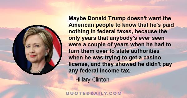 Maybe Donald Trump doesn't want the American people to know that he's paid nothing in federal taxes, because the only years that anybody's ever seen were a couple of years when he had to turn them over to state