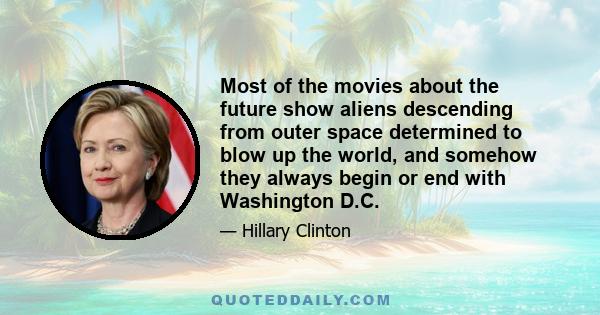 Most of the movies about the future show aliens descending from outer space determined to blow up the world, and somehow they always begin or end with Washington D.C.