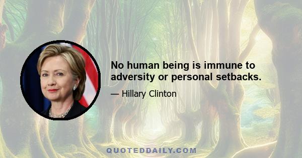 No human being is immune to adversity or personal setbacks.