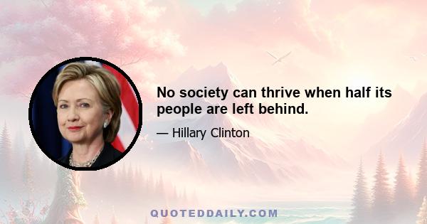 No society can thrive when half its people are left behind.