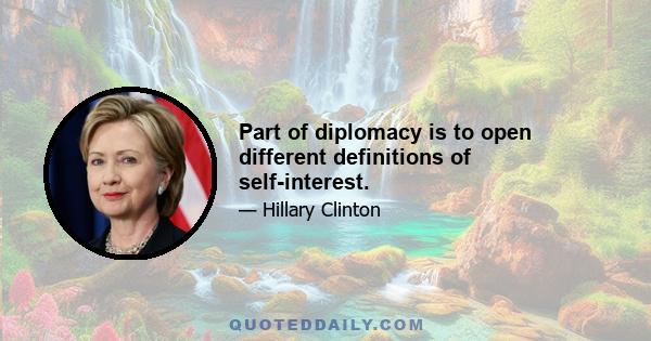 Part of diplomacy is to open different definitions of self-interest.