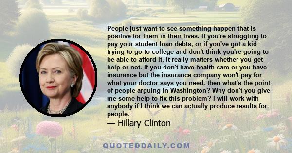 People just want to see something happen that is positive for them in their lives. If you're struggling to pay your student-loan debts, or if you've got a kid trying to go to college and don't think you're going to be