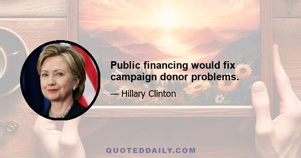 Public financing would fix campaign donor problems.