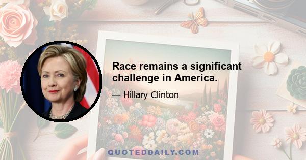 Race remains a significant challenge in America.