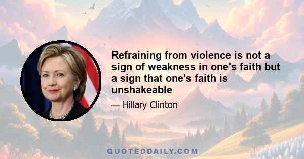 Refraining from violence is not a sign of weakness in one's faith but a sign that one's faith is unshakeable