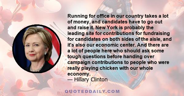 Running for office in our country takes a lot of money, and candidates have to go out and raise it. New York is probably the leading site for contributions for fundraising for candidates on both sides of the aisle, and