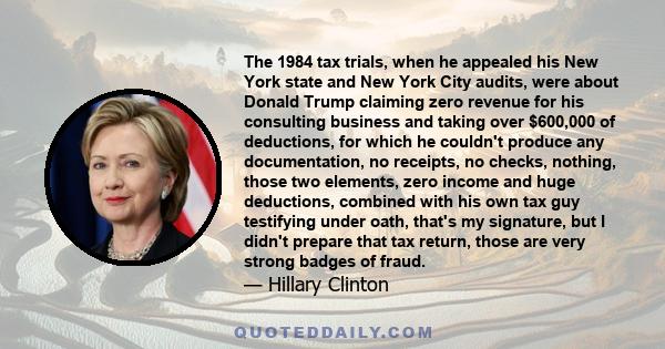 The 1984 tax trials, when he appealed his New York state and New York City audits, were about Donald Trump claiming zero revenue for his consulting business and taking over $600,000 of deductions, for which he couldn't