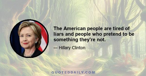 The American people are tired of liars and people who pretend to be something they're not.