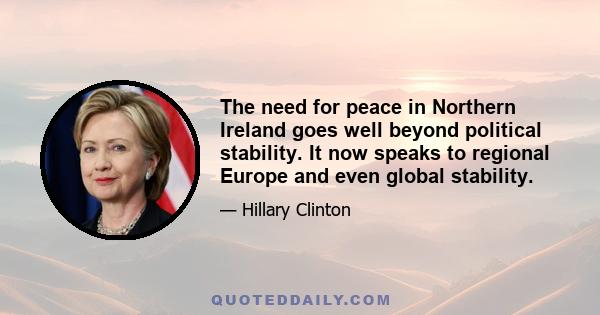 The need for peace in Northern Ireland goes well beyond political stability. It now speaks to regional Europe and even global stability.