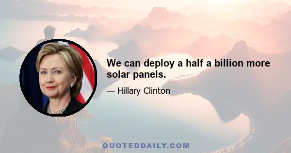 We can deploy a half a billion more solar panels.