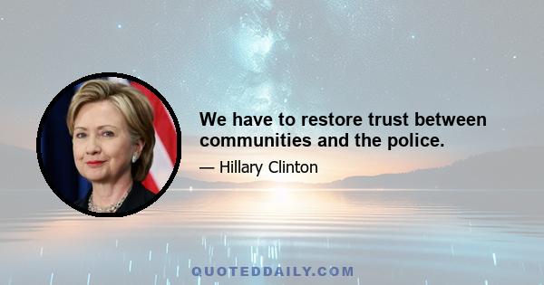 We have to restore trust between communities and the police.