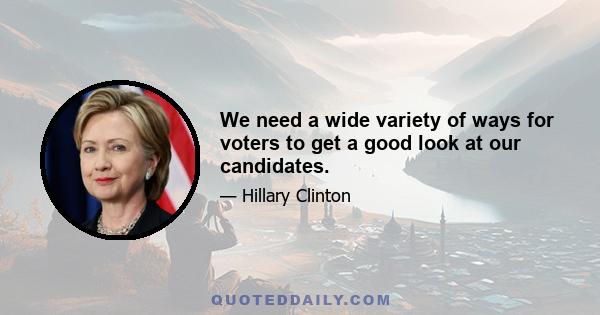 We need a wide variety of ways for voters to get a good look at our candidates.