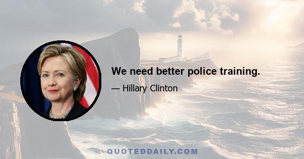 We need better police training.