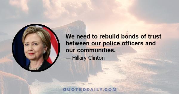 We need to rebuild bonds of trust between our police officers and our communities.