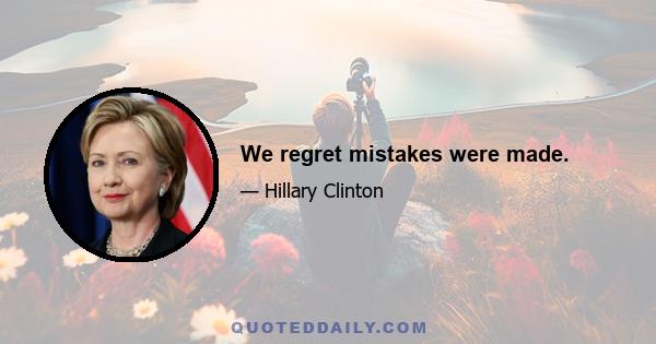 We regret mistakes were made.