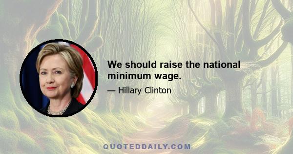 We should raise the national minimum wage.