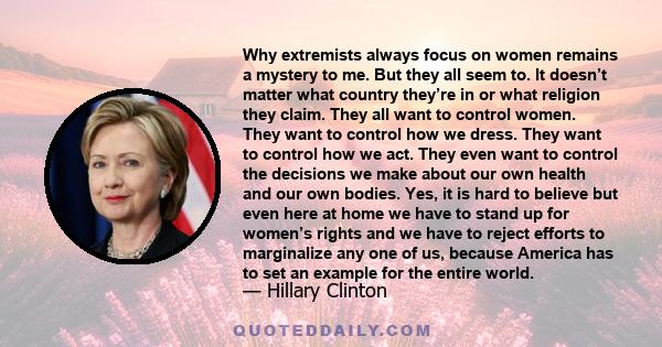 Why extremists always focus on women remains a mystery to me. But they all seem to. It doesn’t matter what country they’re in or what religion they claim. They all want to control women. They want to control how we