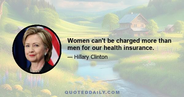 Women can't be charged more than men for our health insurance.