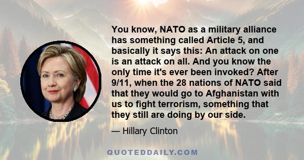 You know, NATO as a military alliance has something called Article 5, and basically it says this: An attack on one is an attack on all. And you know the only time it's ever been invoked? After 9/11, when the 28 nations