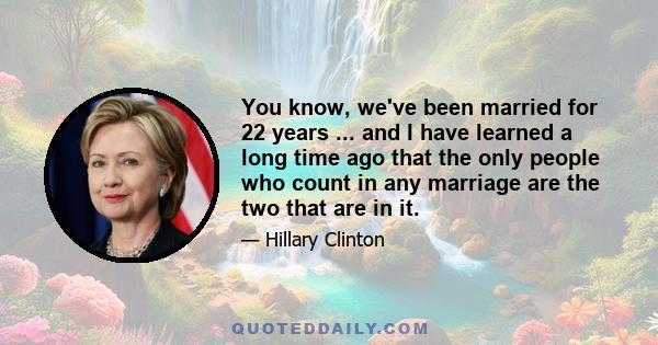 You know, we've been married for 22 years ... and I have learned a long time ago that the only people who count in any marriage are the two that are in it.