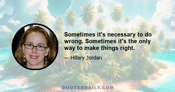 Sometimes it's necessary to do wrong. Sometimes it's the only way to make things right.