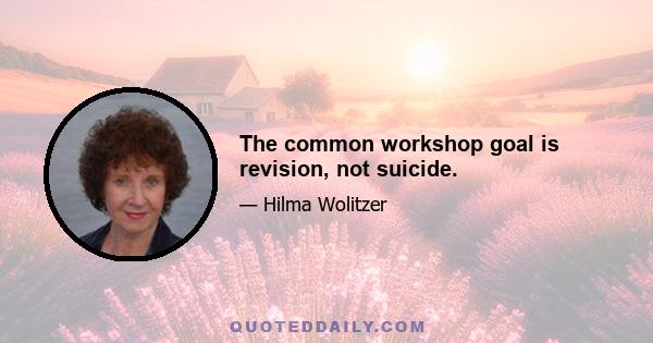 The common workshop goal is revision, not suicide.