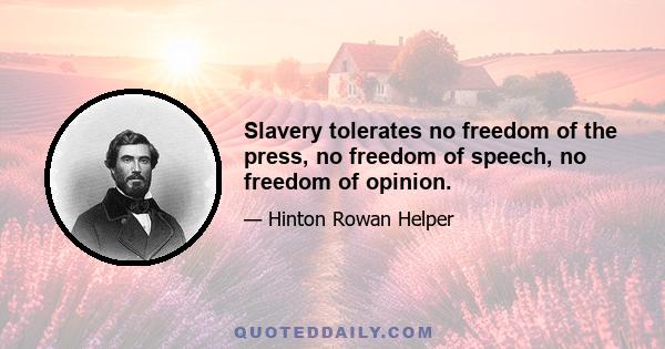 Slavery tolerates no freedom of the press, no freedom of speech, no freedom of opinion.