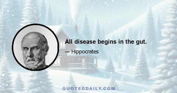 All disease begins in the gut.