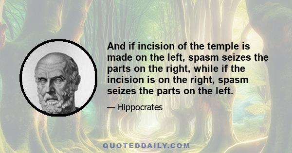 And if incision of the temple is made on the left, spasm seizes the parts on the right, while if the incision is on the right, spasm seizes the parts on the left.